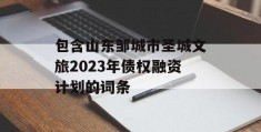 包含山东邹城市圣城文旅2023年债权融资计划的词条