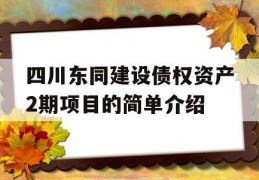 四川东同建设债权资产2期项目的简单介绍