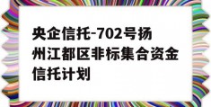 央企信托-702号扬州江都区非标集合资金信托计划