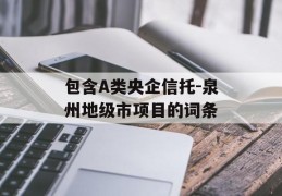 包含A类央企信托-泉州地级市项目的词条