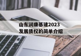 山东润康基建2023发展债权的简单介绍