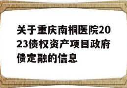 关于重庆南桐医院2023债权资产项目政府债定融的信息