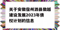 关于安徽宿州泗县徽越建设发展2023年债权计划的信息