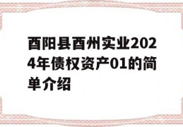 酉阳县酉州实业2024年债权资产01的简单介绍