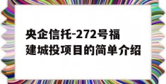 央企信托-272号福建城投项目的简单介绍