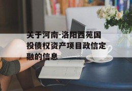 关于河南-洛阳西苑国投债权资产项目政信定融的信息