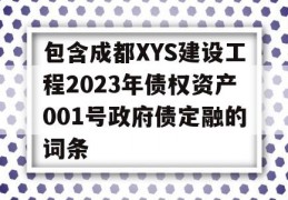 包含成都XYS建设工程2023年债权资产001号政府债定融的词条