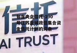 包含央企信托-190号江苏盐城政信集合资金信托计划的词条