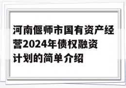 河南偃师市国有资产经营2024年债权融资计划的简单介绍