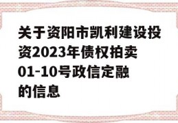 关于资阳市凯利建设投资2023年债权拍卖01-10号政信定融的信息