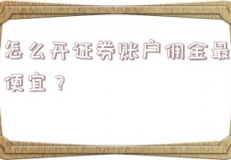 怎么开证券账户佣金最便宜？