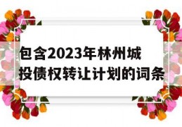 包含2023年林州城投债权转让计划的词条