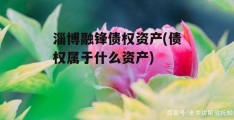 淄博融锋债权资产(债权属于什么资产)