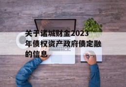 关于诸城财金2023年债权资产政府债定融的信息