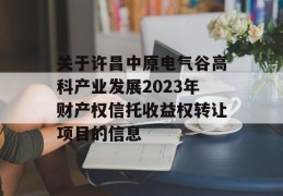 关于许昌中原电气谷高科产业发展2023年财产权信托收益权转让项目的信息