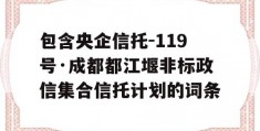 包含央企信托-119号·成都都江堰非标政信集合信托计划的词条