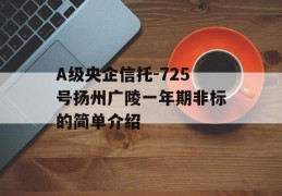 A级央企信托-725号扬州广陵一年期非标的简单介绍