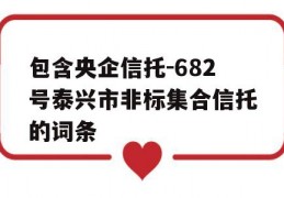 包含央企信托-682号泰兴市非标集合信托的词条