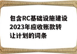 包含RC基础设施建设2023年应收账款转让计划的词条