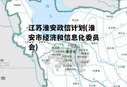 江苏淮安政信计划(淮安市经济和信息化委员会)