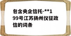 包含央企信托-**199号江苏扬州仪征政信的词条