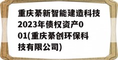 重庆綦新智能建造科技2023年债权资产001(重庆綦创环保科技有限公司)