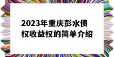 2023年重庆彭水债权收益权的简单介绍