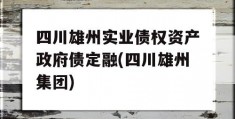 四川雄州实业债权资产政府债定融(四川雄州集团)