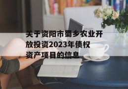 关于资阳市蜀乡农业开放投资2023年债权资产项目的信息