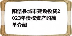 阳信县城市建设投资2023年债权资产的简单介绍