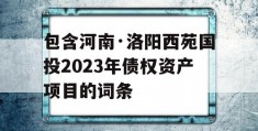 包含河南·洛阳西苑国投2023年债权资产项目的词条