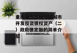 重庆市万盛经开区城市开发投资债权资产（二）政府债定融的简单介绍