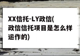 XX信托-LY政信(政信信托项目是怎么样运作的)