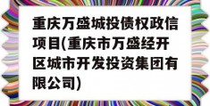 重庆万盛城投债权政信项目(重庆市万盛经开区城市开发投资集团有限公司)