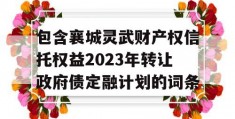 包含襄城灵武财产权信托权益2023年转让政府债定融计划的词条