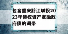 包含重庆黔江城投2023年债权资产定融政府债的词条