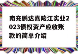 南充鹏达嘉陵江实业2023债权资产应收账款的简单介绍