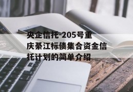 央企信托-205号重庆綦江标债集合资金信托计划的简单介绍