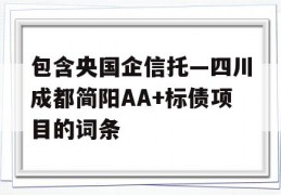 包含央国企信托—四川成都简阳AA+标债项目的词条