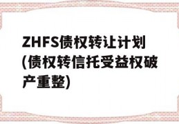 ZHFS债权转让计划(债权转信托受益权破产重整)