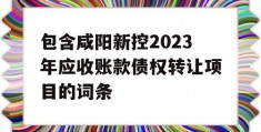 包含咸阳新控2023年应收账款债权转让项目的词条
