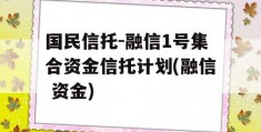 国民信托-融信1号集合资金信托计划(融信 资金)