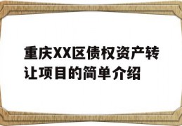 重庆XX区债权资产转让项目的简单介绍