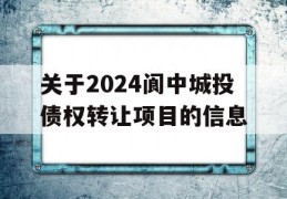 关于2024阆中城投债权转让项目的信息