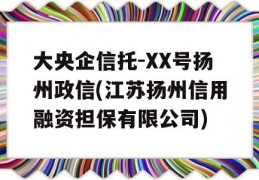 大央企信托-XX号扬州政信(江苏扬州信用融资担保有限公司)