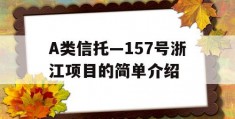 A类信托—157号浙江项目的简单介绍