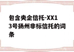 包含央企信托-XX13号扬州非标信托的词条