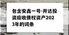 包含安鑫一号-开达投资应收债权资产2023年的词条