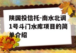 陕国投信托-南水北调1号斗门水库项目的简单介绍