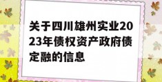 关于四川雄州实业2023年债权资产政府债定融的信息